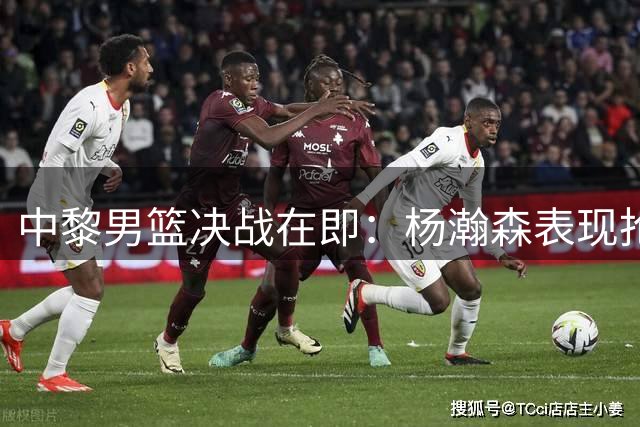 中黎男篮决战在即：杨瀚森表现抢眼，郭士强冲击主场首胜